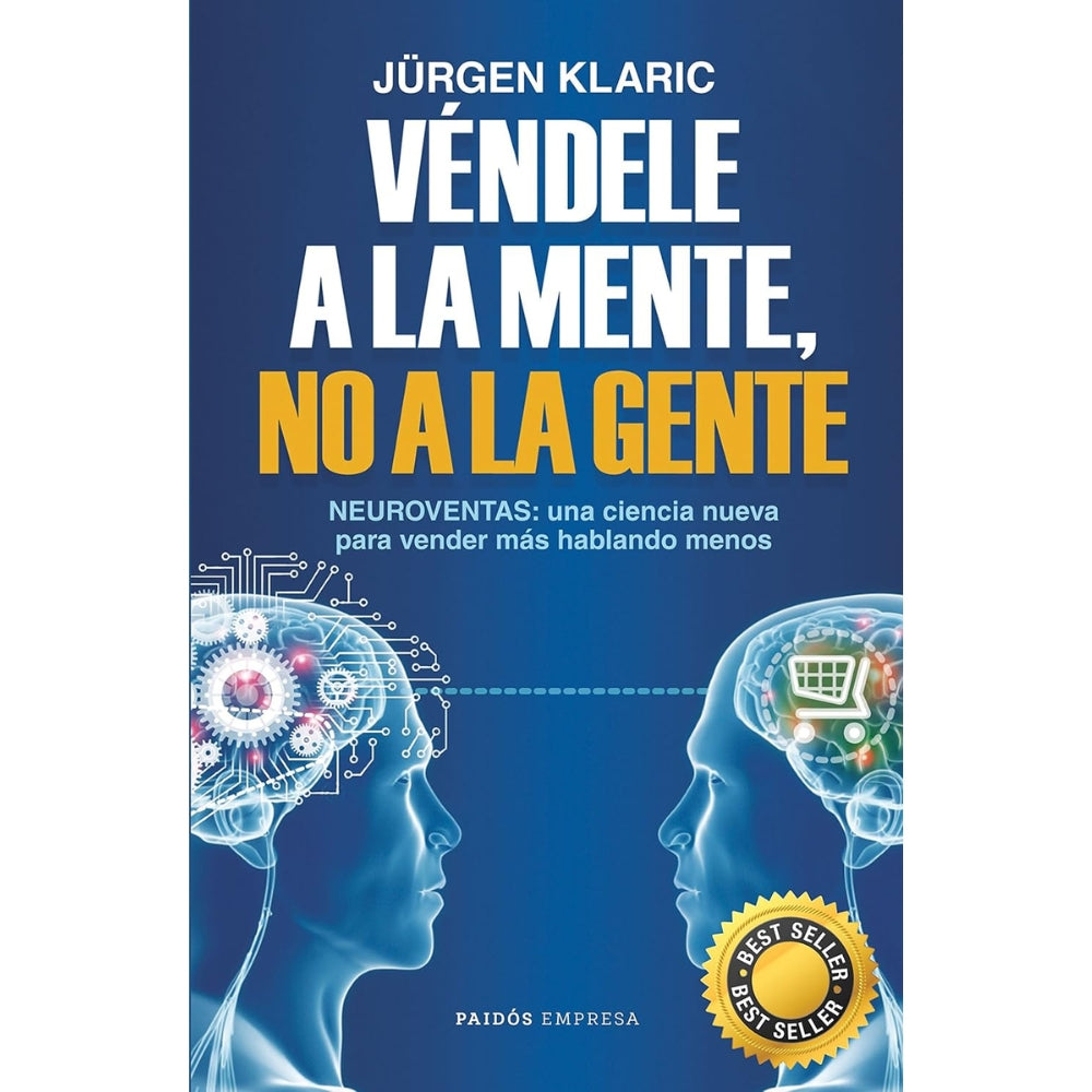 Jurgen Klaric "Vendele A La Mente,No A La Gente" Neuroventas Una Ciencia Para Vender Más Hablando Menos