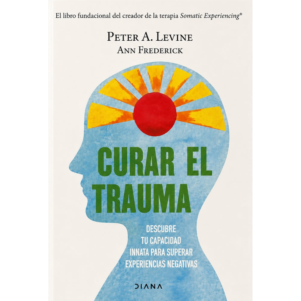 Ann Frederick Y Peter A Levine “Curar El Trauma: Descubre Tu Capacidad Innata Para Superar Experiencias Negativas”